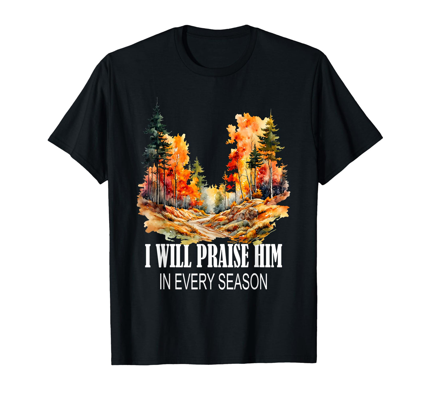 I Will Praise Him in Every Season Fall Christian Worship T-Shirt