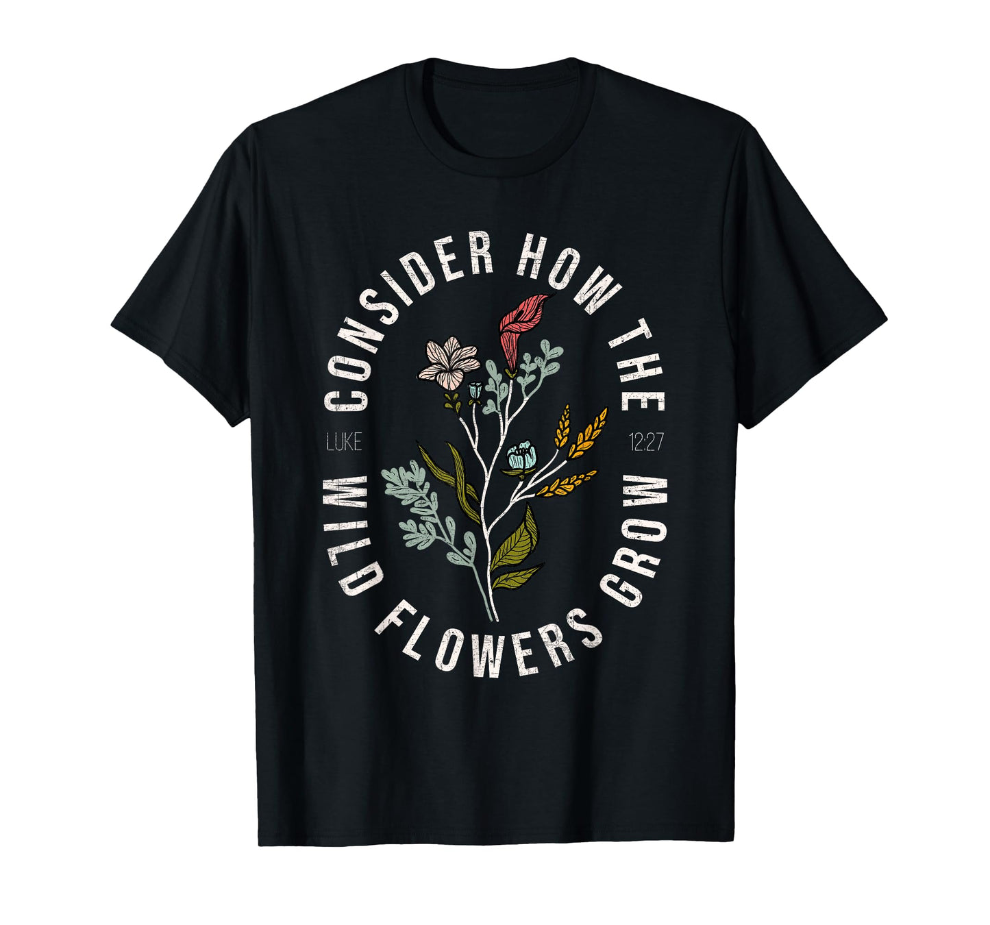 Consider how the wildflowers grow Luke 12:27 bible verse T-Shirt
