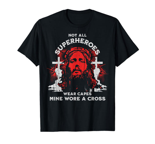 Not All Superheroes Wear Capes Mine Wore A Cross Jesus T-Shirt