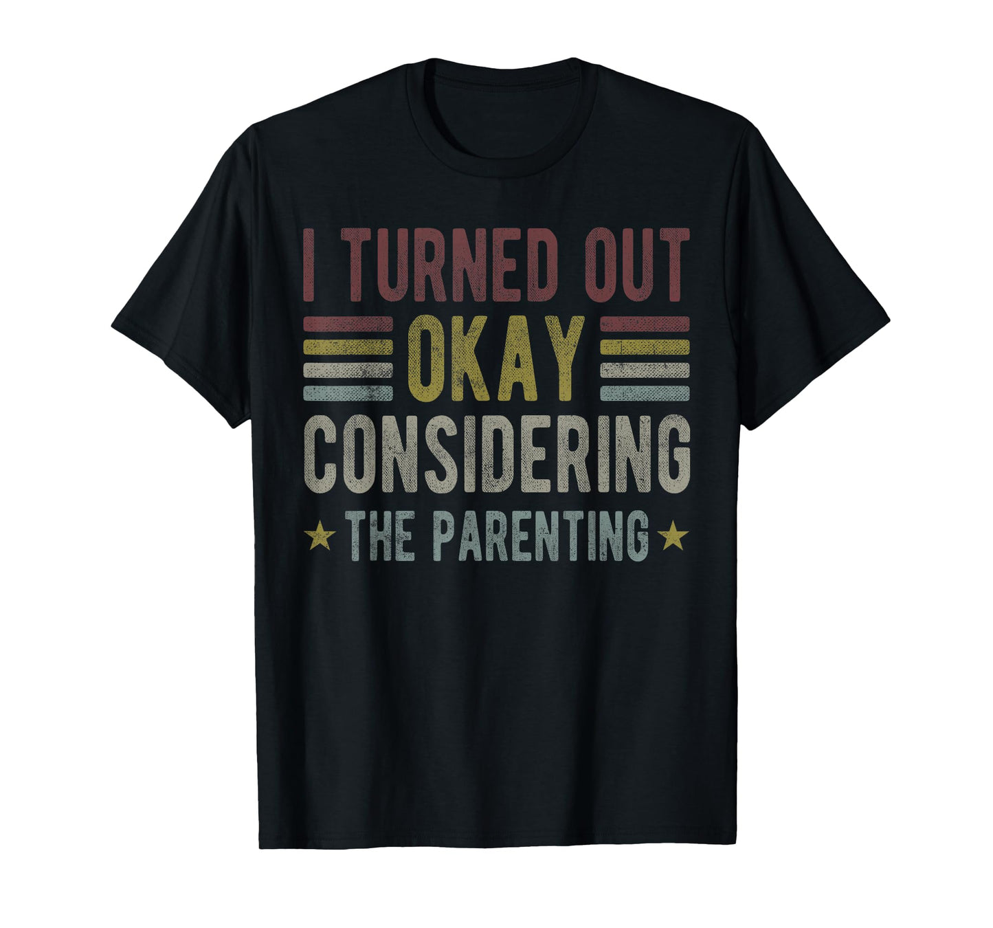 I Turned Out Okay Considering The Parenting funny mom T-Shirt