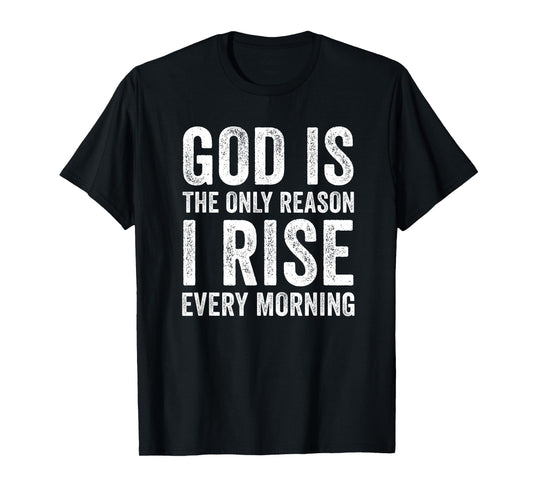 God is The Only Reason I Rise, Jesus Christian Inspirational T-Shirt