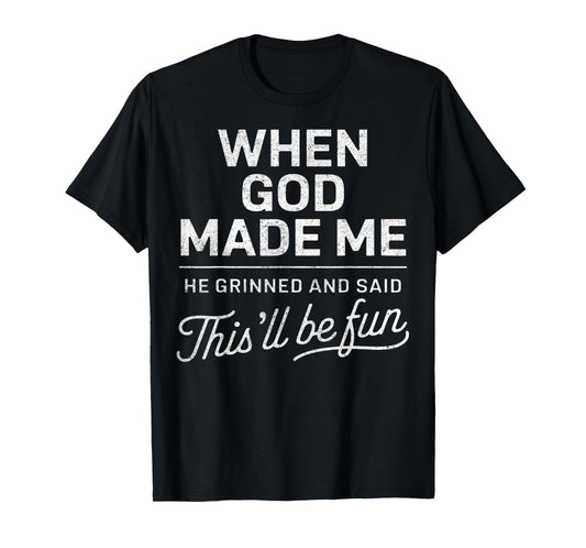 When God Made Me He Said This'll Be Fun Christian Funny T-Shirt