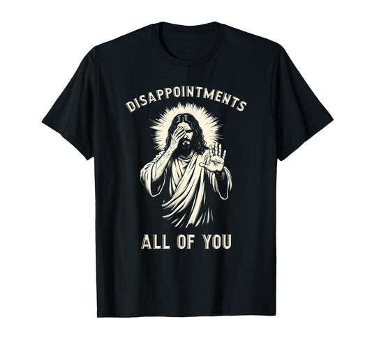Disappointments All Of You Funny Sarcastic Jesus Christian T-Shirt