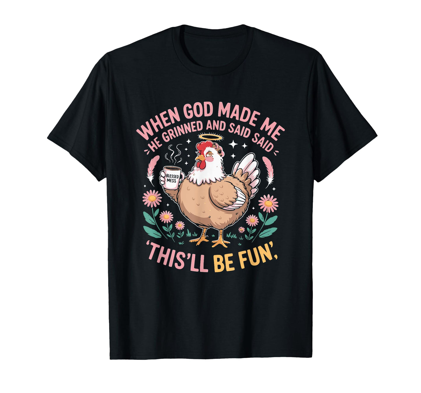 When God Made Me He Grinned and Said Funny Chicken Hen T-Shirt