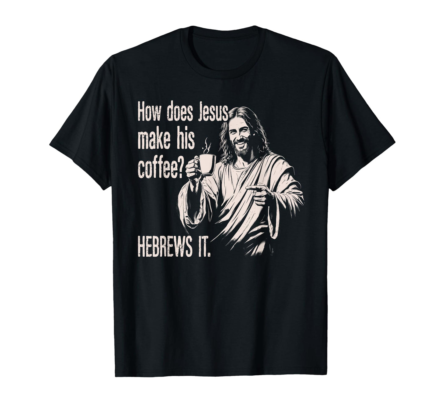 How Does Jesus Make His Coffee Hebrews It Funny Christian T-Shirt