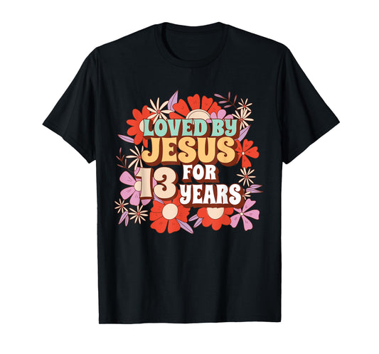 Loved By Jesus For 13 Years 13th Birthday Christian Theme T-Shirt