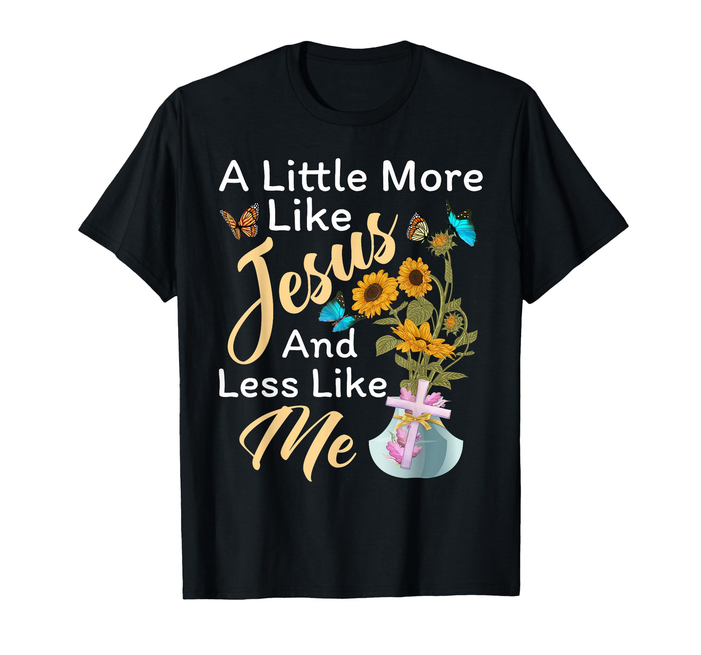 A Little More Like Jesus a Little Less Like Me For Women T-Shirt