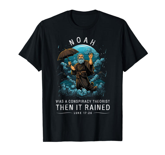 Noah Was A Conspiracy Theorist Then It Rained T-Shirt