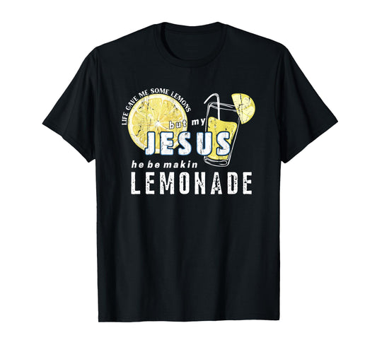 Life Gave Me Some Lemons But My Jesus He Be Makin' Lemonade T-Shirt