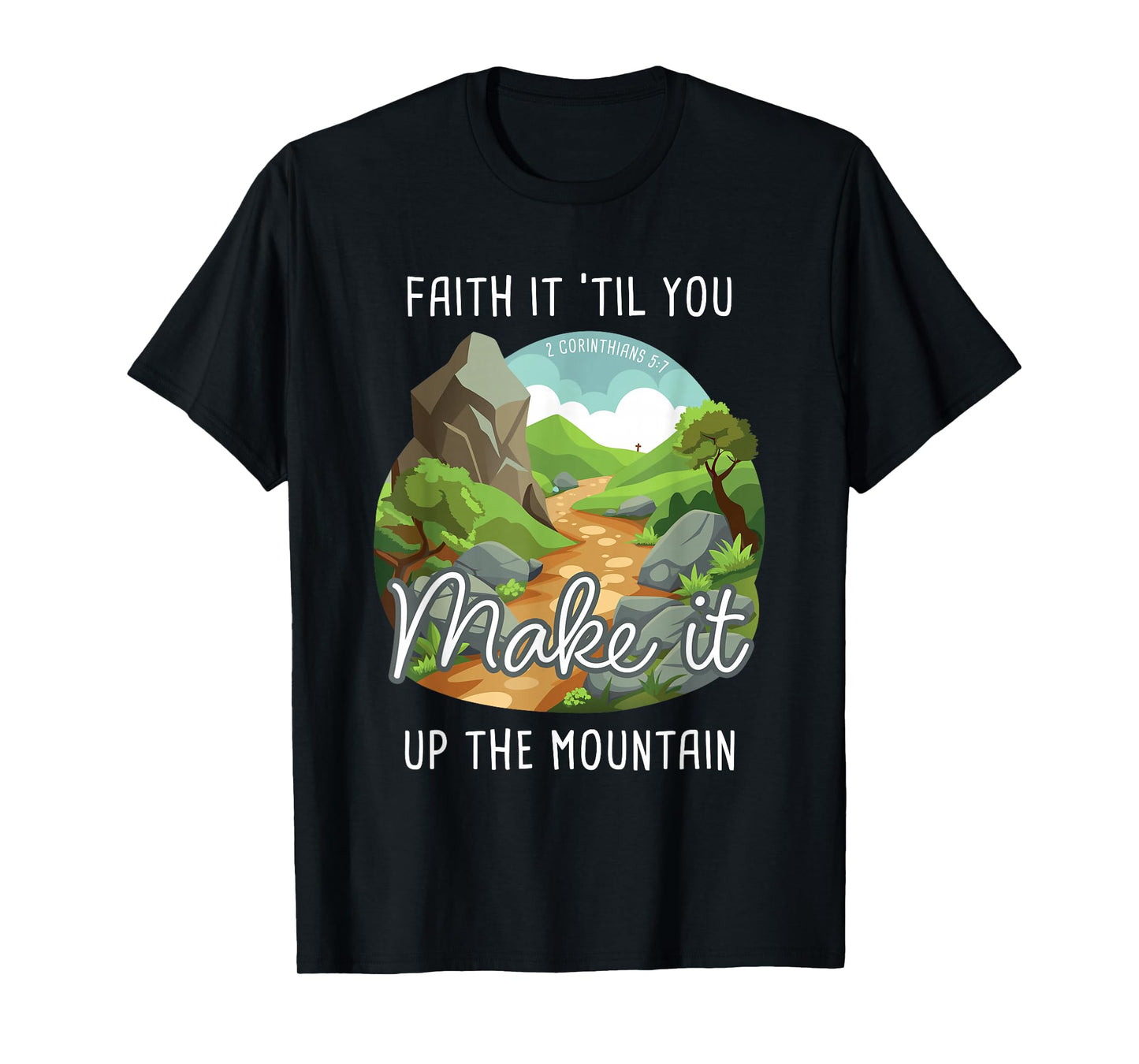Faith it 'Till You Make it Up The Mountain 2 Cor 5:7 Camping T-Shirt