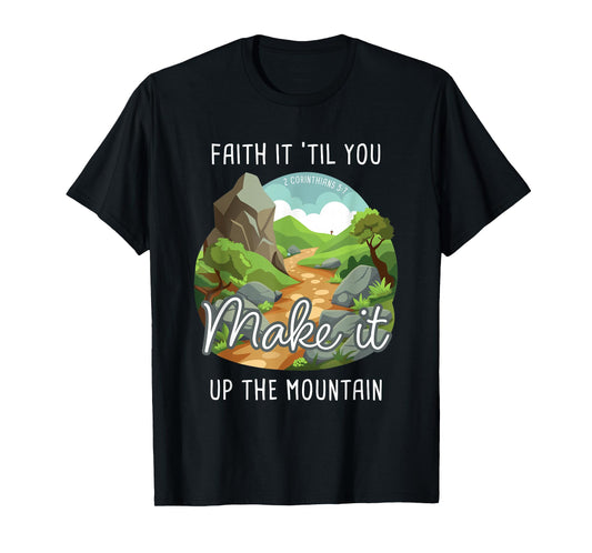 Faith it 'Till You Make it Up The Mountain 2 Cor 5:7 Camping T-Shirt