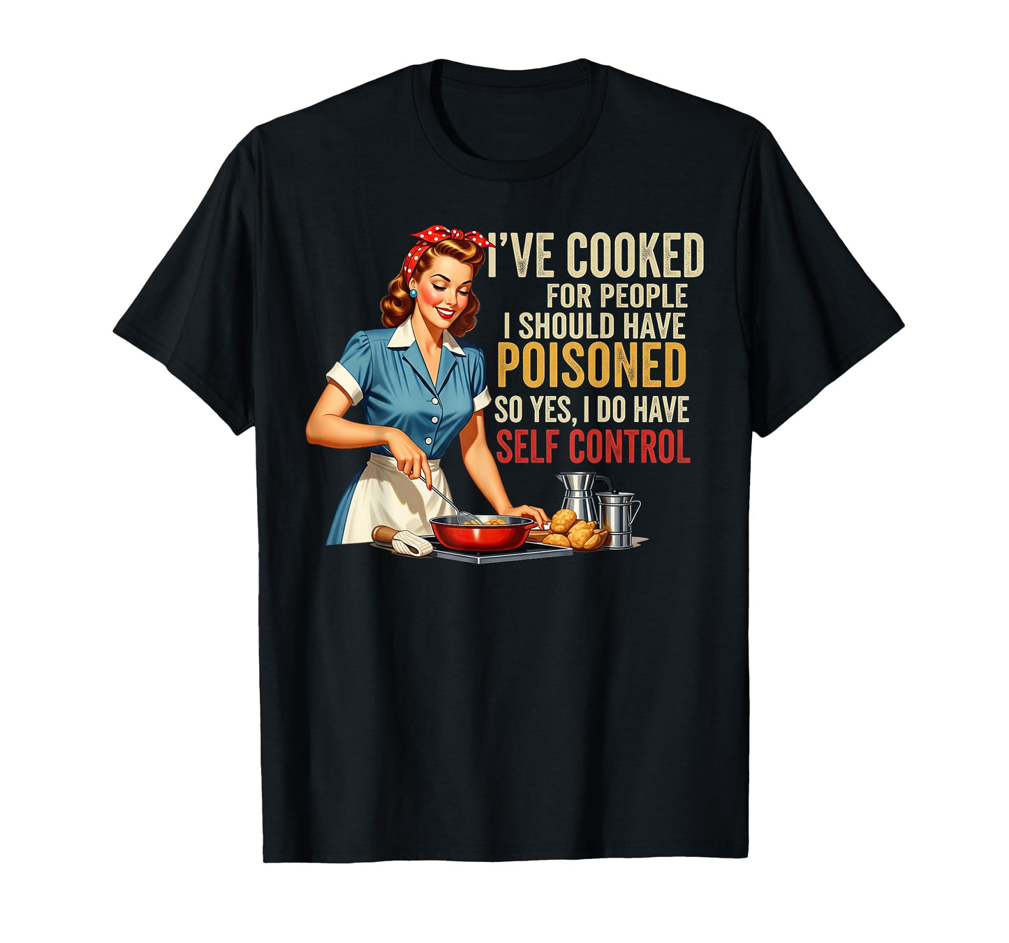 I've Cooked For People I Should Have Poisoned Sassy Cooking T-Shirt