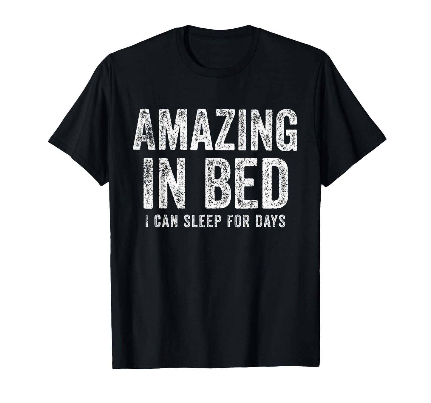 Funny Adult Humor Shirt Amazing in Bed I can sleep for Days T-Shirt