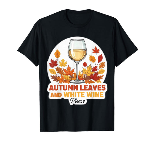 Autumn Leaves and White Wine Please Fall Lover Quote Saying T-Shirt