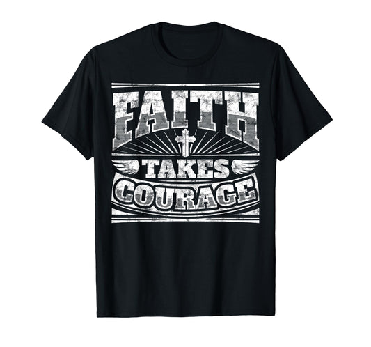 Cool Graphic Christian Saying Shirt: Faith Takes Courage Tee