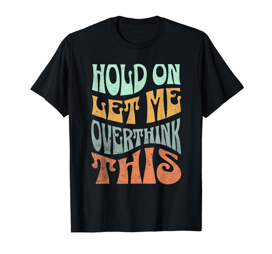 Funny Hold On Let Me Over Think This Slogan meme Quote T-Shirt