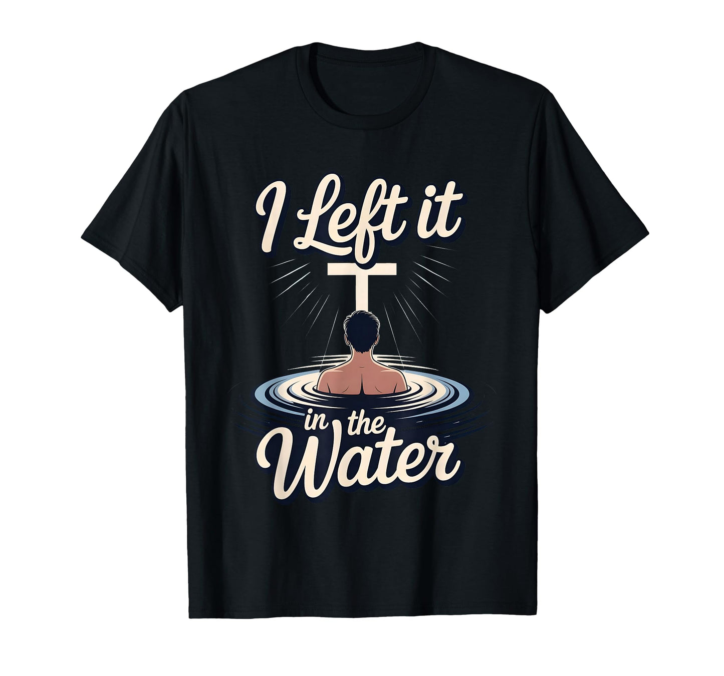 I Left It in The Water Christian Faith Baptism Jesus Quote T-Shirt