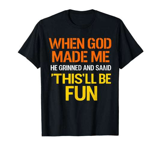 When God Made Me He Grinned and Said Funny Sarcastic Saying T-Shirt