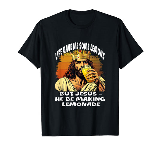 Life Gave Me Some Lemons But My Jesus He Be Making Lemonade T-Shirt