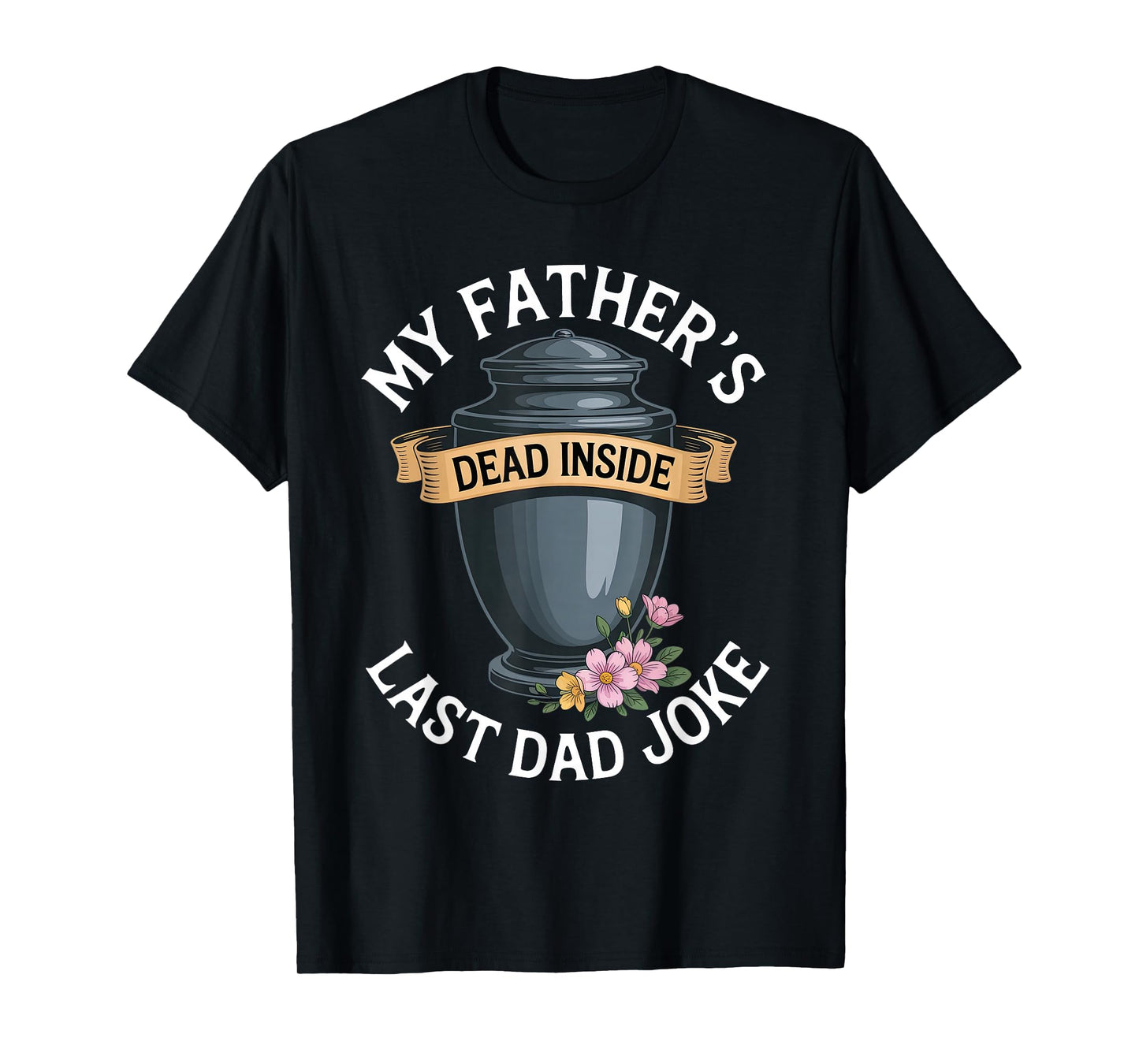 My Father's Dead Inside Last Dad Joke Funny Humor Quote T-Shirt