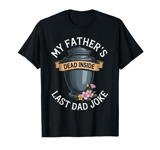 My Father's Dead Inside Last Dad Joke Funny Humor Quote T-Shirt