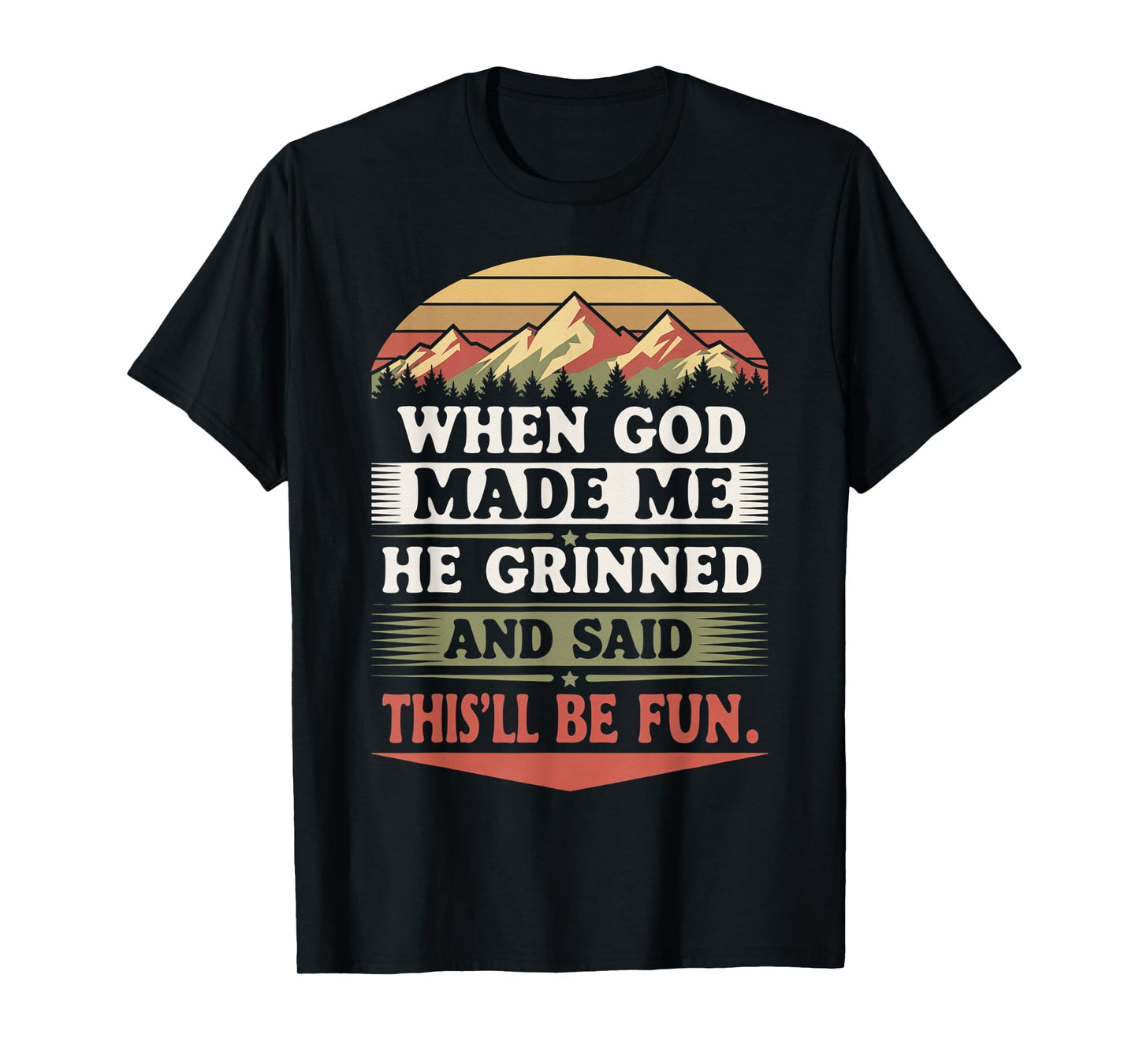 When God Made Me He Grinned Said This'll Be Fun Sarcastic T-Shirt
