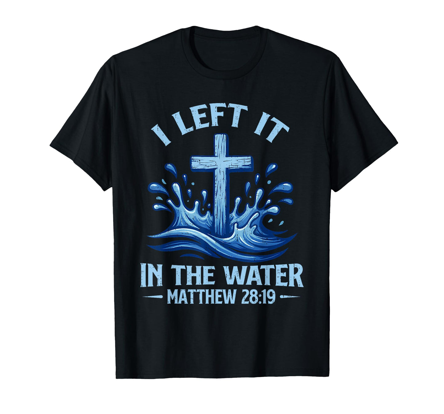 I Left It in Water Matthew 28:19 Cross Christian Baptism T-Shirt