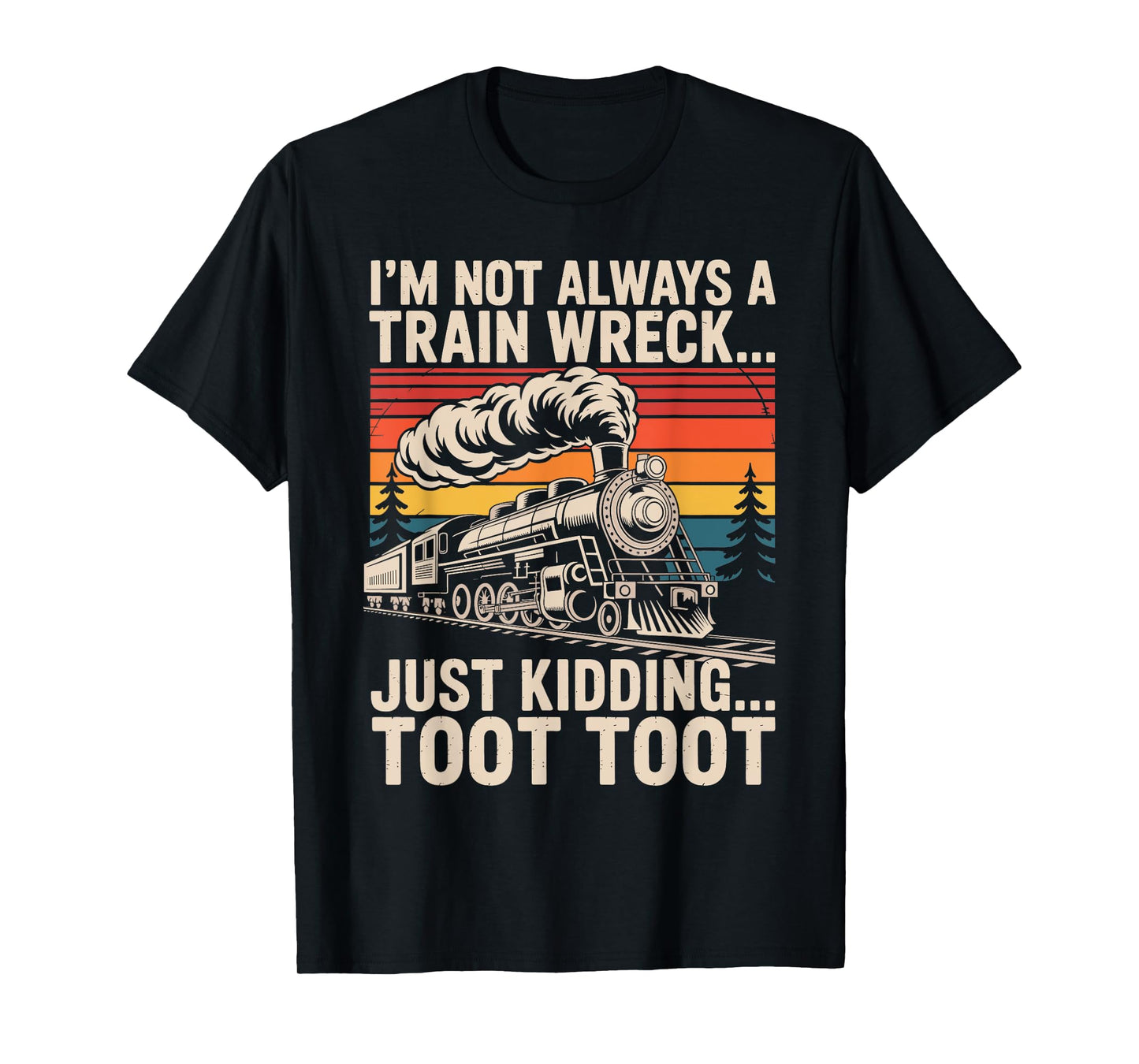 I'm Not Always A Train Wreck Just Kidding Toot Toot T-Shirt