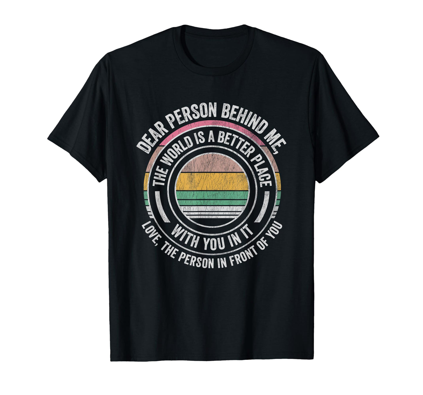 Dear Person Behind Me The World Is Better T-Shirt