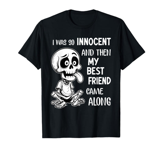 I was So Innocent and Then My Best Friend Came Along Funny T-Shirt