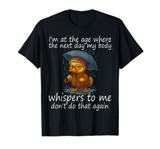 I'm At The Age Where The Next Day My Body Whispers To Me T-Shirt