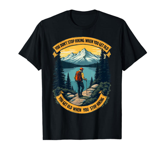 You Don't Stop Hiking When You Get Old, You Get Old When You T-Shirt