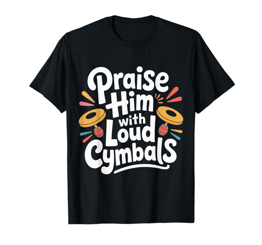 Praise Him with Loud Cymbals Worship Church Drummer - T-Shirt