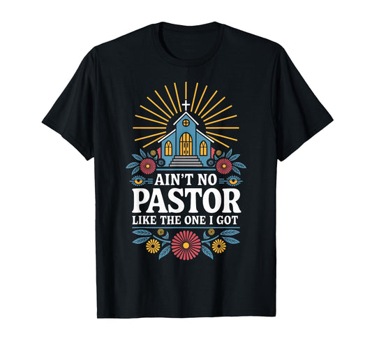 Ain't No Pastor Like The One I Got T-Shirt