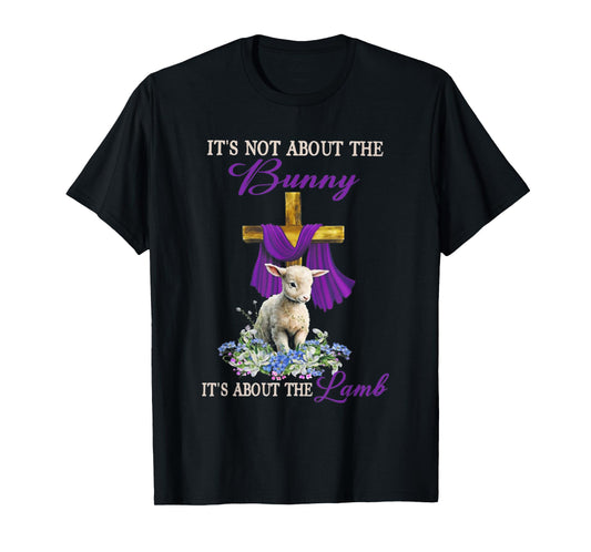 It's Not About The Bunny It's About The Lamb T-Shirt