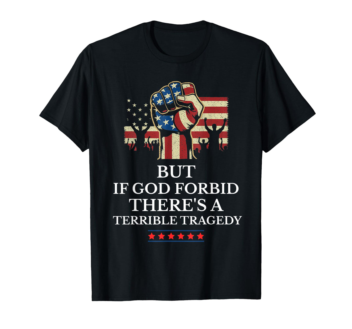 But If God Forbid There's A Terrible Tragedy Patriotic T-Shirt