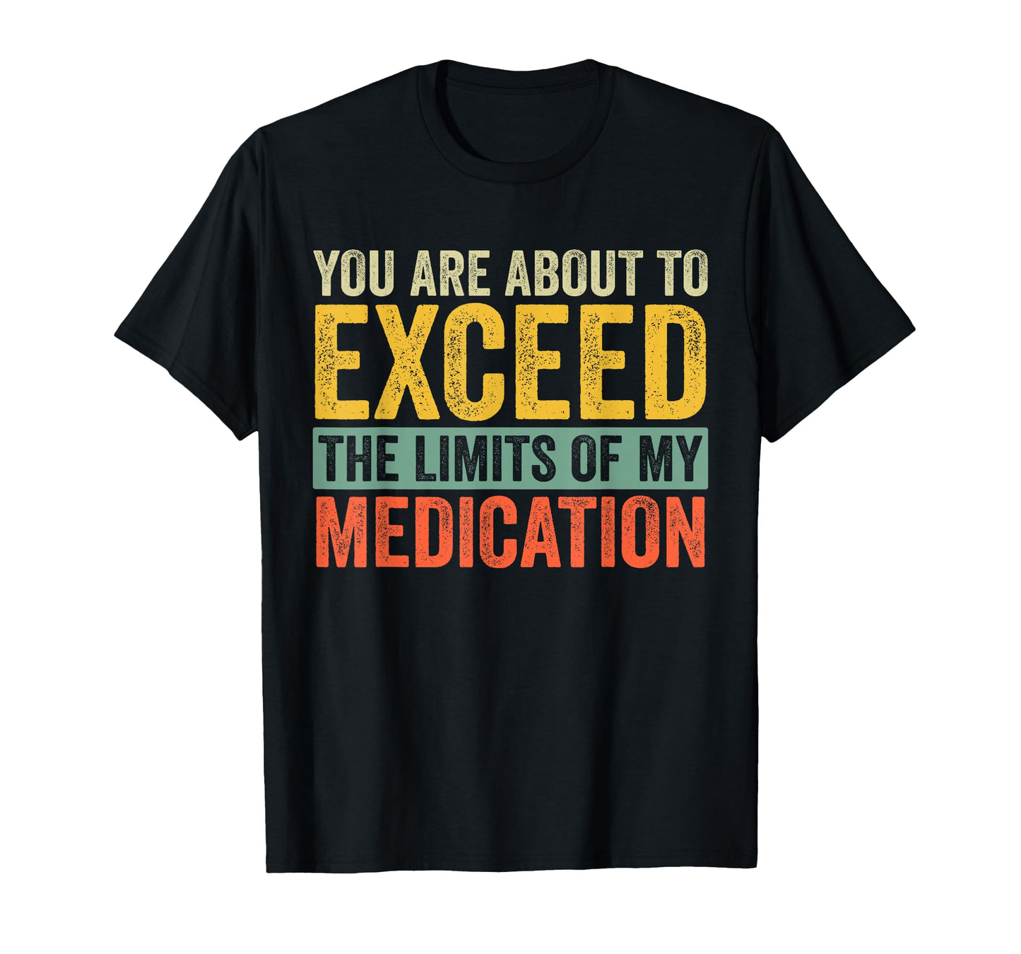 You're About to Exceed the Limits of My Medication T-Shirt
