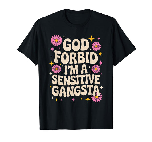 Funny Saying God Forbid I'm A Sensitive Gangsta Women Men T-Shirt