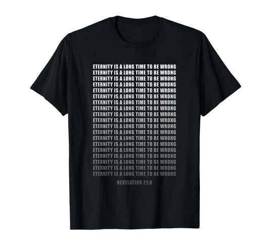 Eternity is a Long Time to Be Wrong: Evangelism Faith Gospel T-Shirt