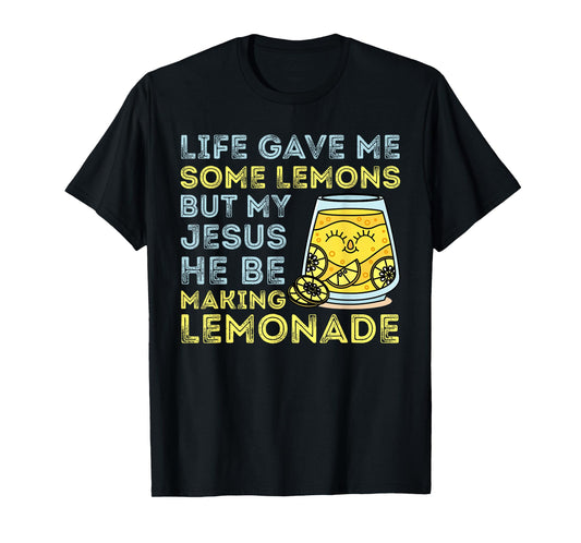 Life Gave Me Some Lemons But My Jesus He Be Making Lemonade T-Shirt