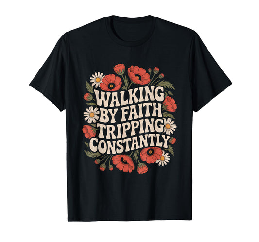 Walking by Faith Tripping Constantly Funny Walk with God T-Shirt