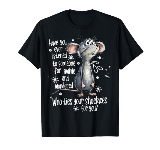 Mouse Have You Ever Listened To Someone For A While And T-Shirt