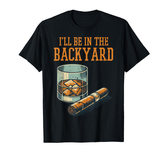 Ill Be In Backyard Funny Saying Dad Men Grandpa Uncle T-Shirt