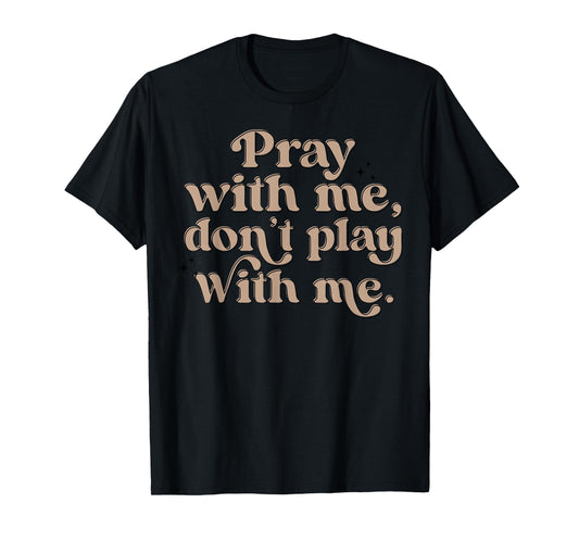 Pray With Me Don't Play With Me T-Shirt