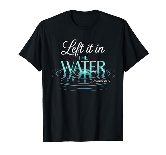 Baptized Left It in The Water Baptism T-Shirt