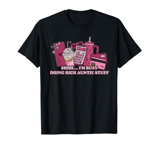 Shhh I Am Busy Doing Rich Auntie Stuff Funny Quote T-Shirt