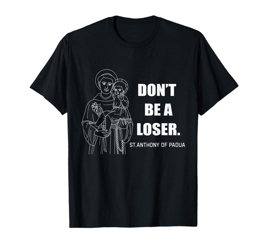 Don't Be A Loser St Anthony Of Padua T-Shirt