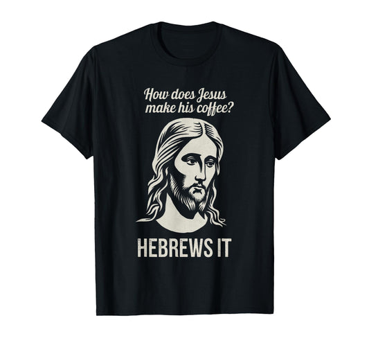 Funny Saying How Does Jesus Make Coffee Hebrews it Women Men T-Shirt