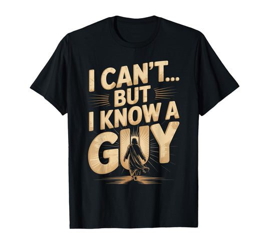 I Can't But I Know A Guy Jesus Cross Funny Christian T-Shirt