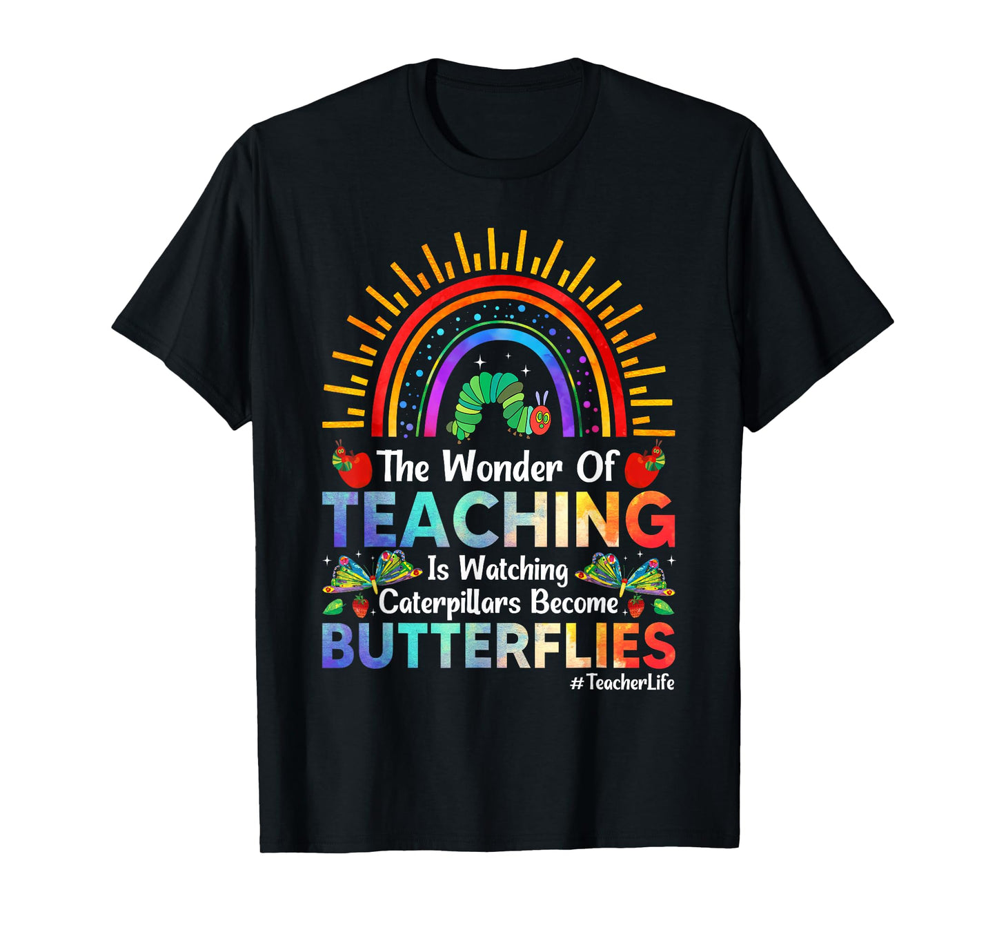 The Wonder Of Teaching Is Watching Caterpillars Become T-Shirt